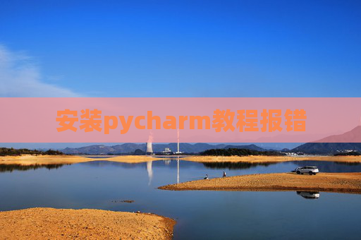 安装pycharm教程报错